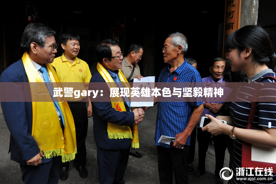 武警gary：展现英雄本色与坚毅精神