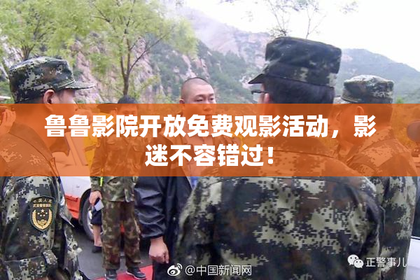 鲁鲁影院开放免费观影活动，影迷不容错过！
