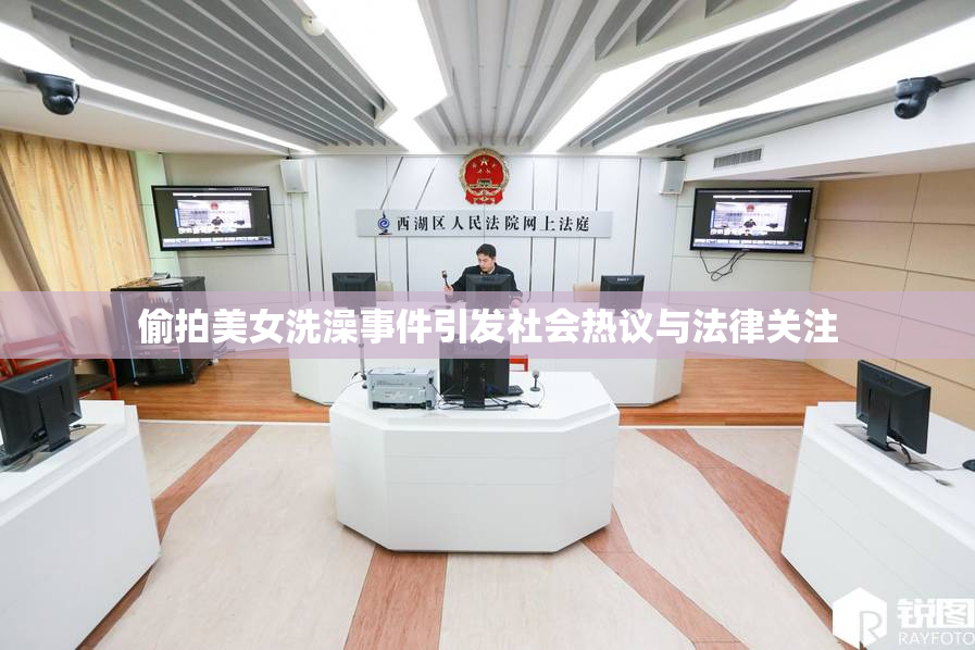 偷拍美女洗澡事件引发社会热议与法律关注