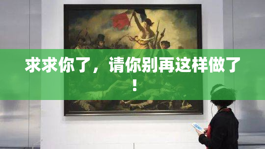求求你了，请你别再这样做了！