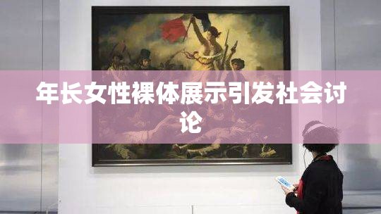 年长女性裸体展示引发社会讨论