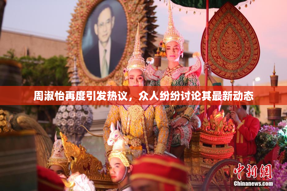 周淑怡再度引发热议，众人纷纷讨论其最新动态