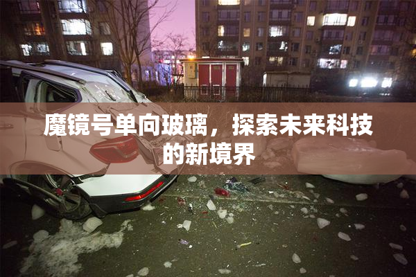 魔镜号单向玻璃，探索未来科技的新境界