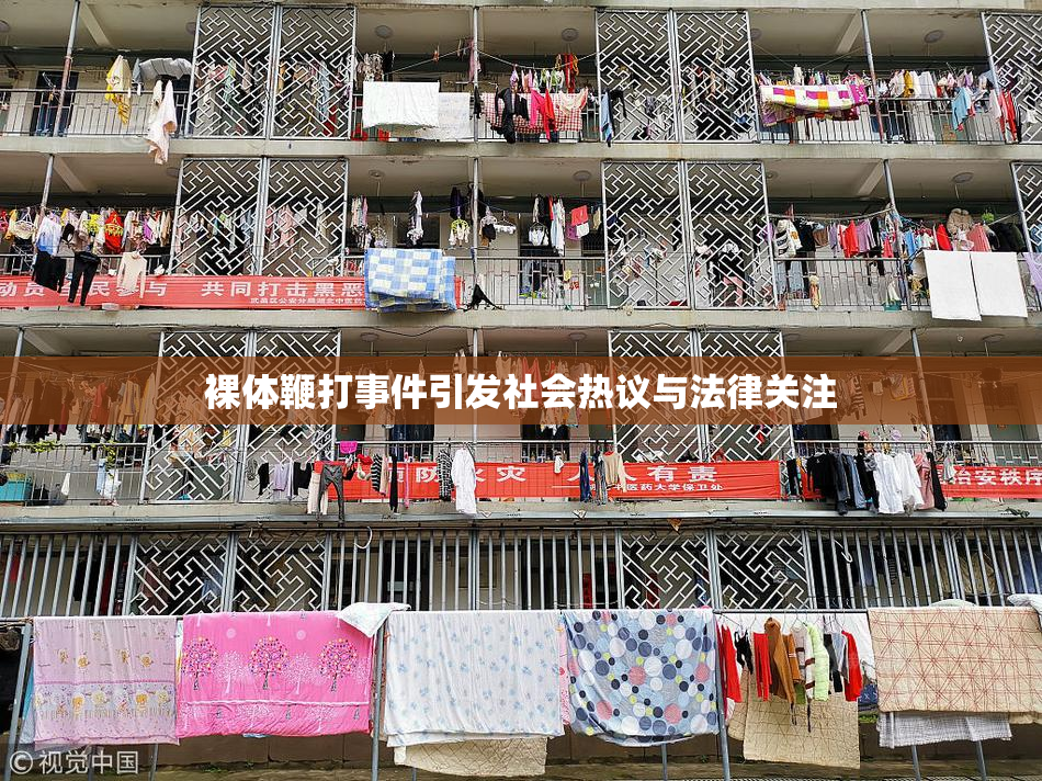 裸体鞭打事件引发社会热议与法律关注