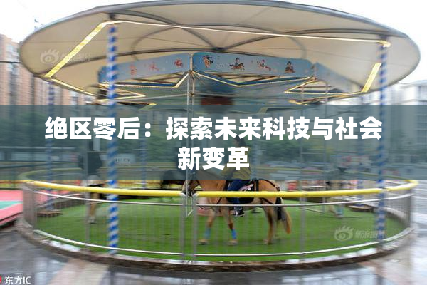 绝区零后：探索未来科技与社会新变革