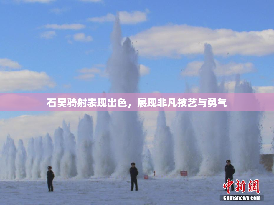 石昊骑射表现出色，展现非凡技艺与勇气