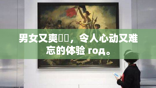 男女又爽❌‌，令人心动又难忘的体验 год。