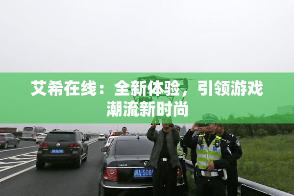 艾希在线：全新体验，引领游戏潮流新时尚