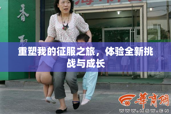 重塑我的征服之旅，体验全新挑战与成长