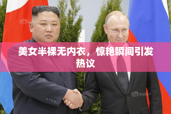美女半裸无内衣，惊艳瞬间引发热议