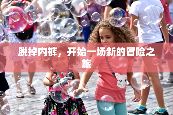 脱掉内裤，开始一场新的冒险之旅