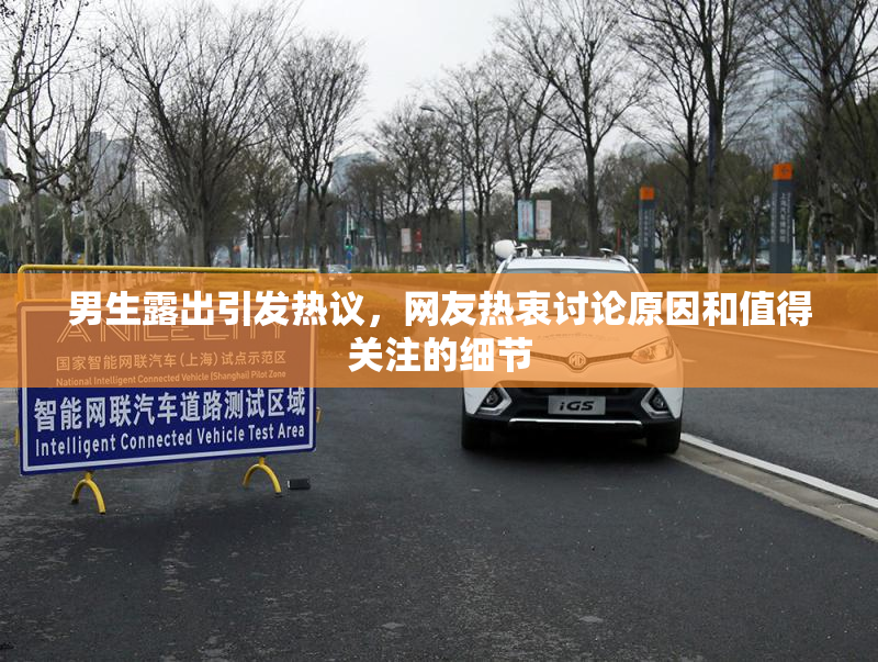 男生露出引发热议，网友热衷讨论原因和值得关注的细节