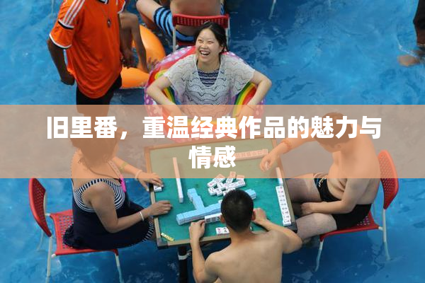旧里番，重温经典作品的魅力与情感