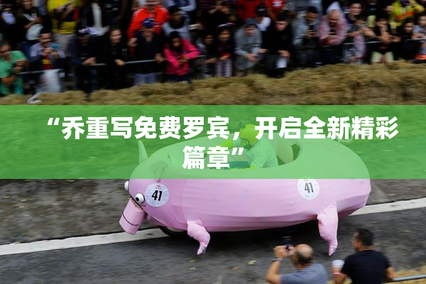 “乔重写免费罗宾，开启全新精彩篇章”