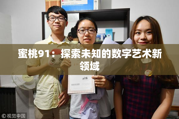 蜜桃91：探索未知的数字艺术新领域