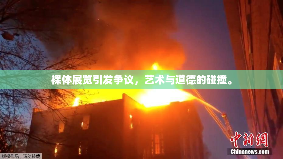 裸体展览引发争议，艺术与道德的碰撞。