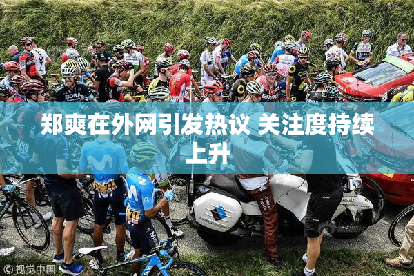 郑爽在外网引发热议 关注度持续上升