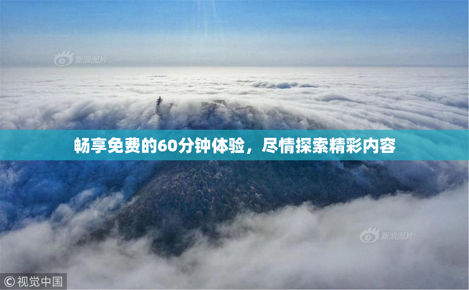 畅享免费的60分钟体验，尽情探索精彩内容