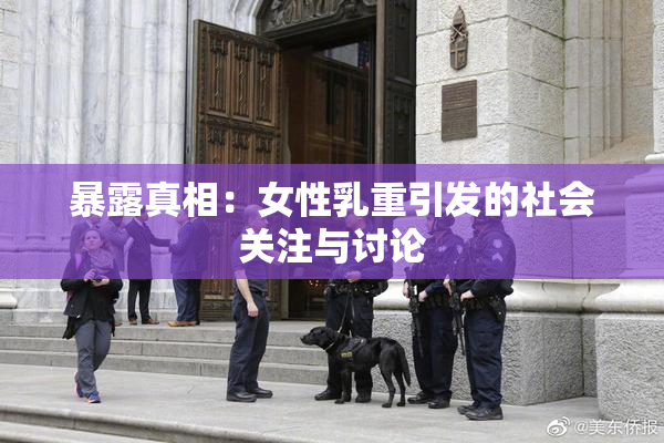 暴露真相：女性乳重引发的社会关注与讨论