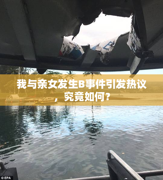我与亲女发生B事件引发热议，究竟如何？