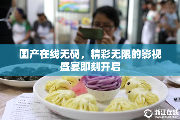 国产在线无码，精彩无限的影视盛宴即刻开启