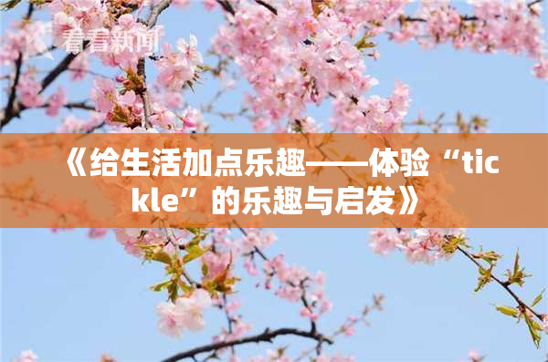 《给生活加点乐趣——体验“tickle”的乐趣与启发》