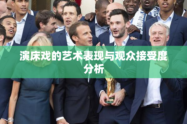 演床戏的艺术表现与观众接受度分析