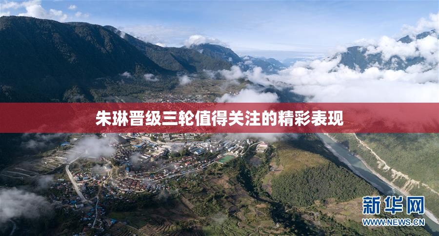 朱琳晋级三轮值得关注的精彩表现
