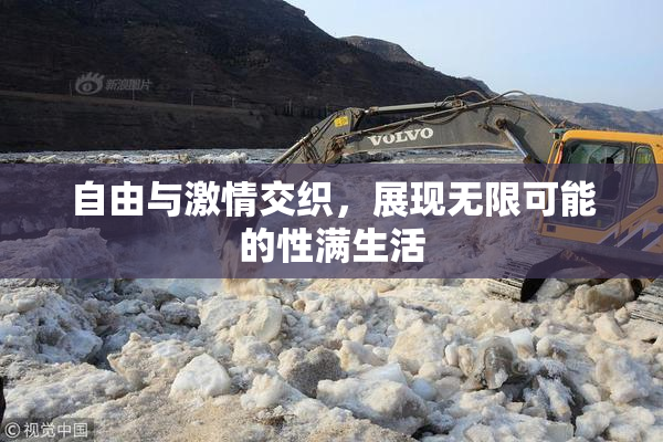 自由与激情交织，展现无限可能的性满生活