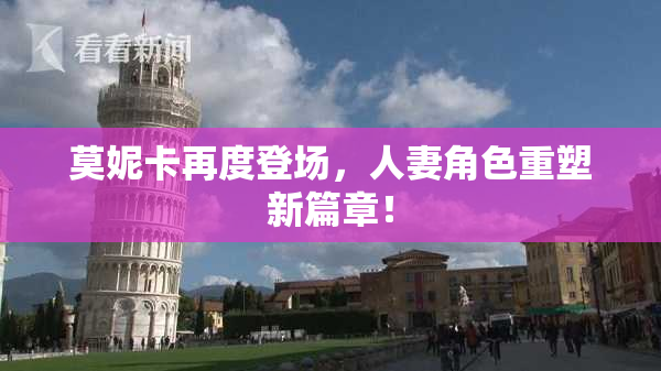 莫妮卡再度登场，人妻角色重塑新篇章！