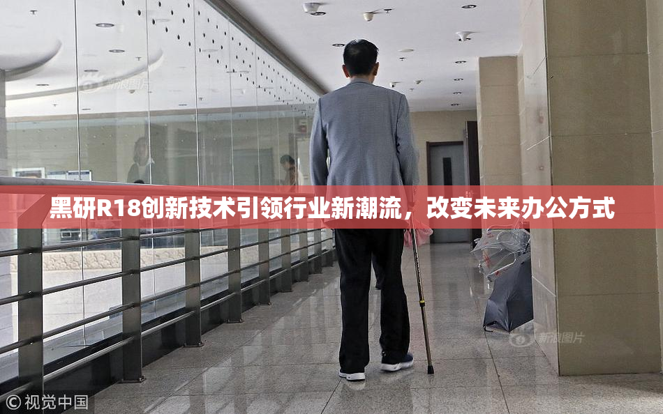 黑研R18创新技术引领行业新潮流，改变未来办公方式
