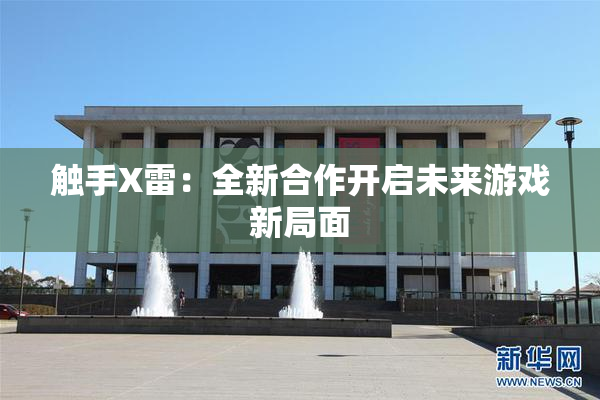 触手X雷：全新合作开启未来游戏新局面