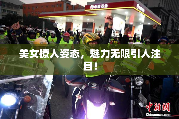 美女撩人姿态，魅力无限引人注目！