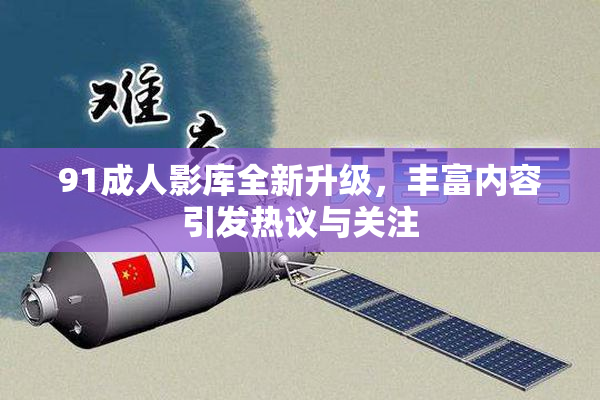 91成人影库全新升级，丰富内容引发热议与关注