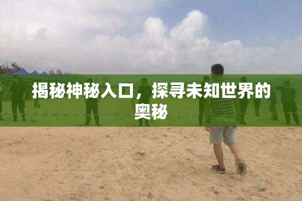 揭秘神秘入口，探寻未知世界的奥秘