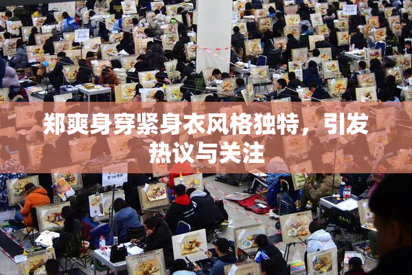 郑爽身穿紧身衣风格独特，引发热议与关注