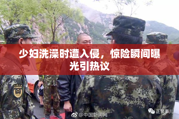 少妇洗澡时遭入侵，惊险瞬间曝光引热议