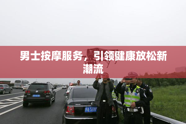 男士按摩服务，引领健康放松新潮流