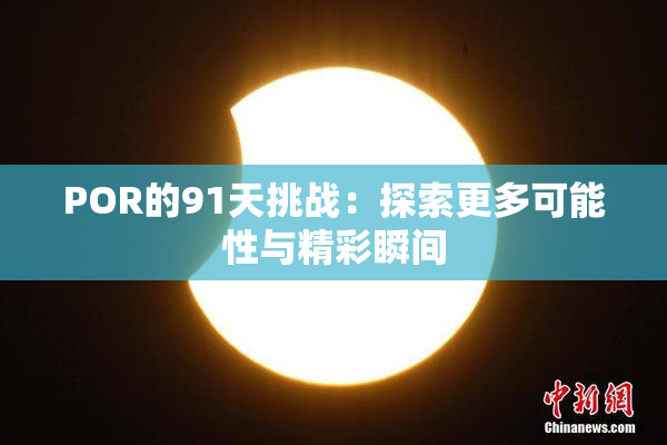 POR的91天挑战：探索更多可能性与精彩瞬间