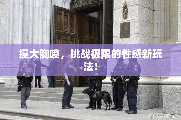摸大胸喷，挑战极限的性感新玩法！