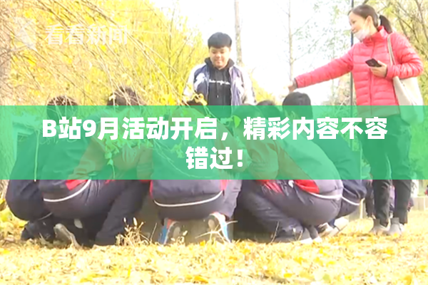 B站9月活动开启，精彩内容不容错过！