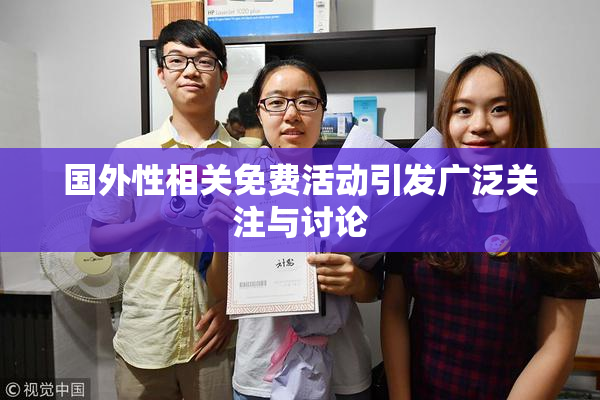 国外性相关免费活动引发广泛关注与讨论