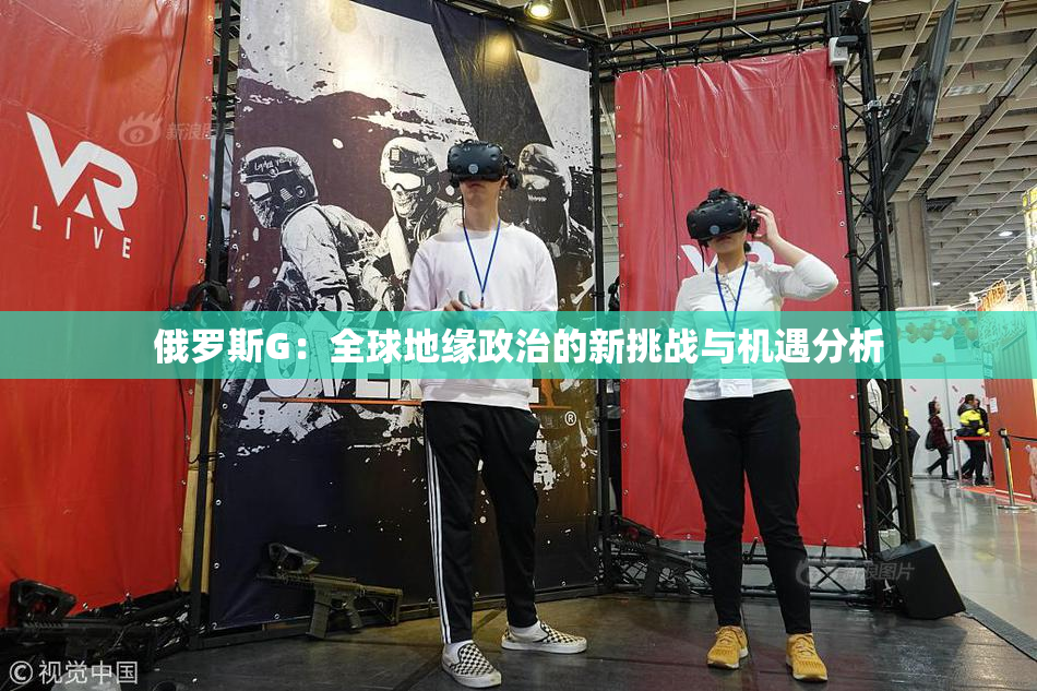 俄罗斯G：全球地缘政治的新挑战与机遇分析