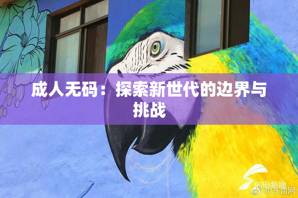 成人无码：探索新世代的边界与挑战