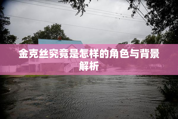 金克丝究竟是怎样的角色与背景解析