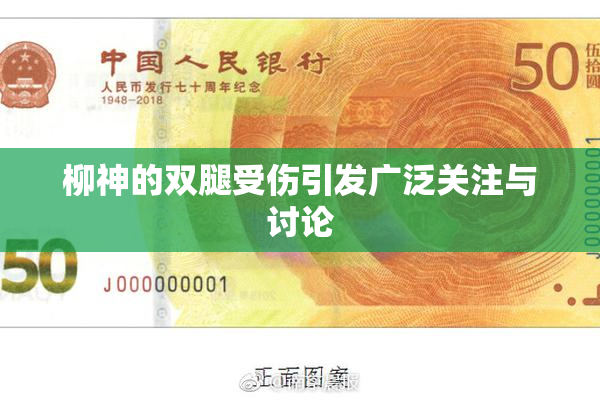 柳神的双腿受伤引发广泛关注与讨论