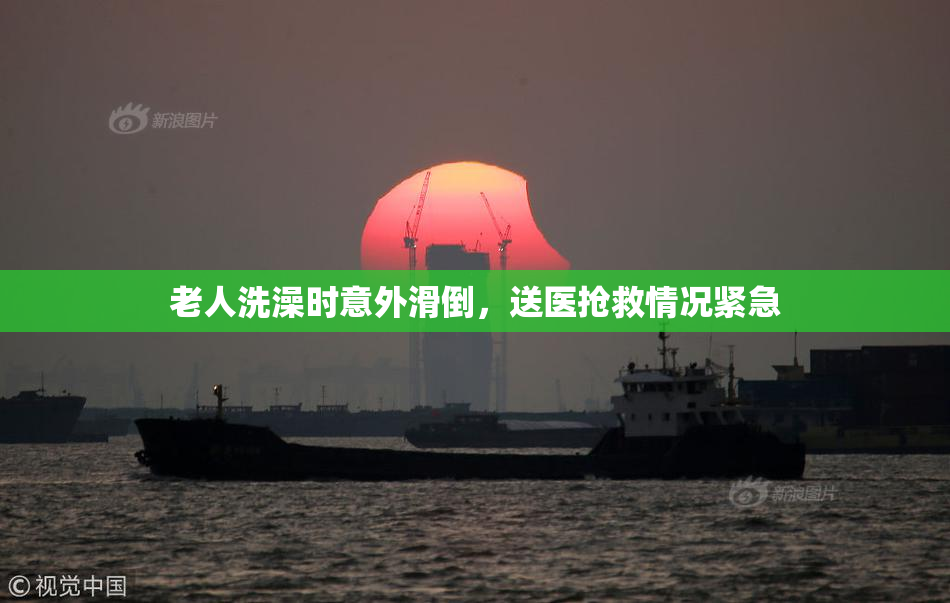 老人洗澡时意外滑倒，送医抢救情况紧急