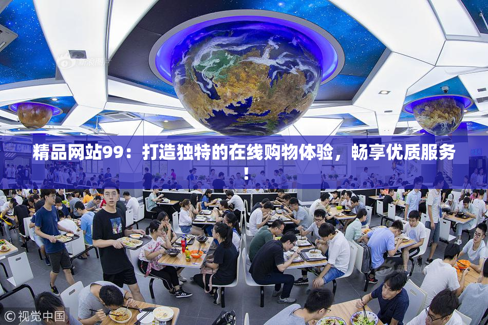 精品网站99：打造独特的在线购物体验，畅享优质服务！