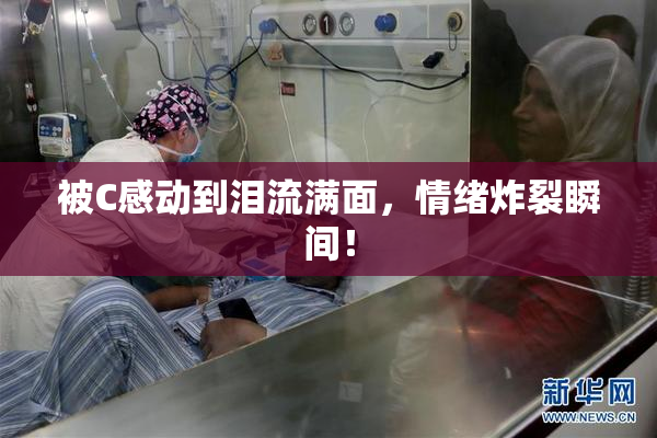 被C感动到泪流满面，情绪炸裂瞬间！