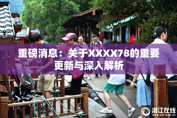 重磅消息：关于XXXX78的重要更新与深入解析